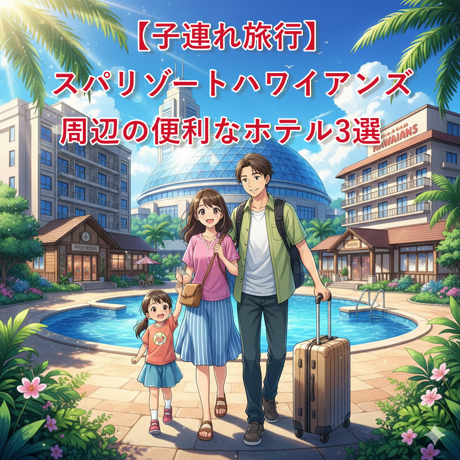 【子連れ旅行】スパリゾートハワイアンズ周辺の便利なホテル3選
